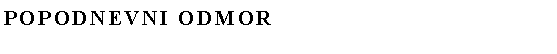 Text Box: Popodnevni odmor